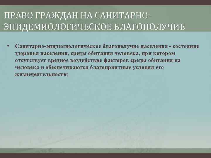 ПРАВО ГРАЖДАН НА САНИТАРНОЭПИДЕМИОЛОГИЧЕСКОЕ БЛАГОПОЛУЧИЕ • Санитарно-эпидемиологическое благополучие населения - состояние здоровья населения, среды