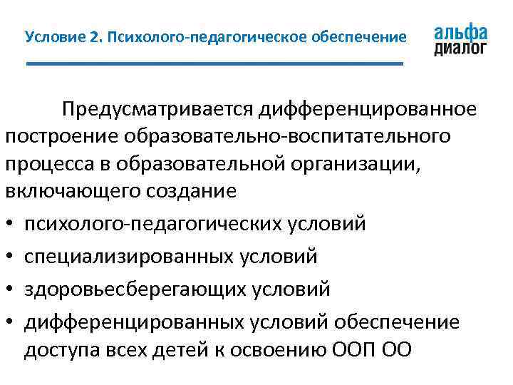 Условие 2. Психолого-педагогическое обеспечение Предусматривается дифференцированное построение образовательно-воспитательного процесса в образовательной организации, включающего создание