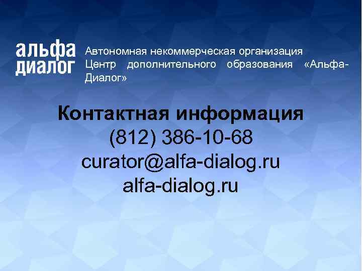 Автономная некоммерческая организация Центр дополнительного образования «Альфа. Диалог» Контактная информация (812) 386 -10 -68