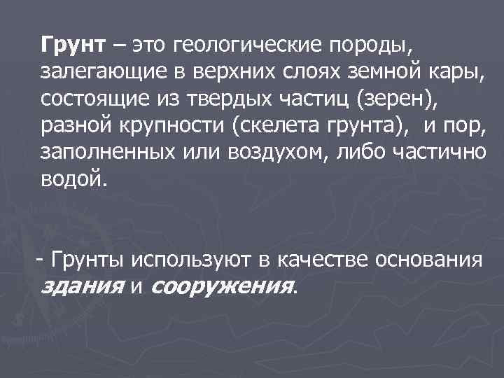 Грунт – это геологические породы, залегающие в верхних слоях земной кары, состоящие из твердых