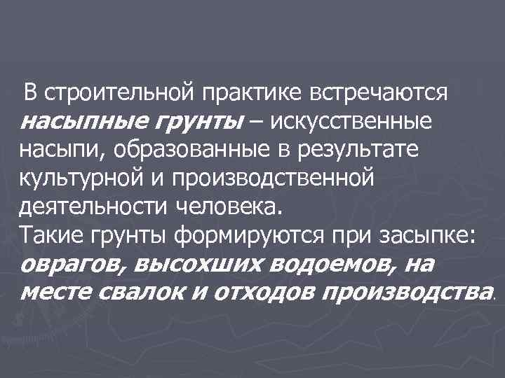 В строительной практике встречаются насыпные грунты – искусственные насыпи, образованные в результате культурной и