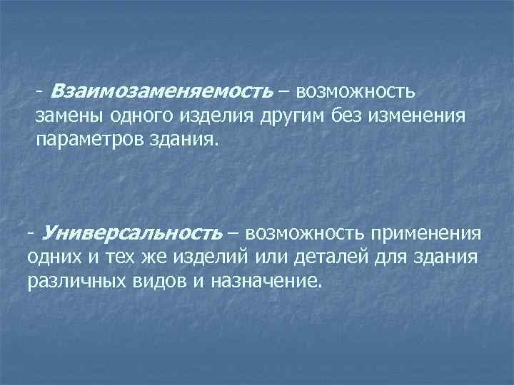 - Взаимозаменяемость – возможность замены одного изделия другим без изменения параметров здания. - Универсальность