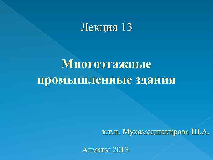 Лекция 13 Многоэтажные промышленные здания к. т. н. Мухамедшакирова Ш. А. Алматы 2013 