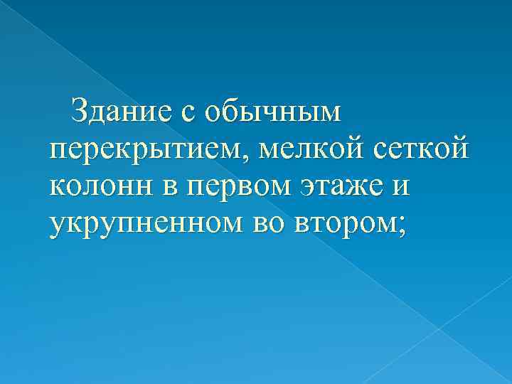 Здание с обычным перекрытием, мелкой сеткой колонн в первом этаже и укрупненном во втором;