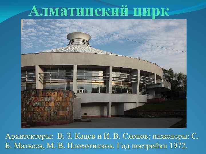 Алматинский цирк Архитекторы: В. З. Кацев и И. В. Слонов; инженеры: С. Б. Матвеев,