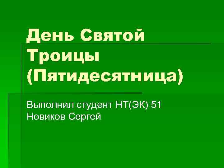 День Святой Троицы (Пятидесятница) Выполнил студент НТ(ЭК) 51 Новиков Сергей 