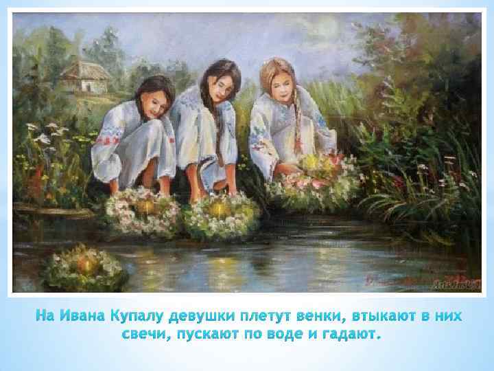На Ивана Купалу девушки плетут венки, втыкают в них свечи, пускают по воде и