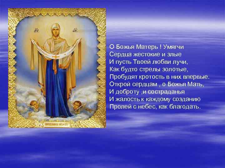 О Божья Матерь ! Умягчи Сердца жестокие и злые И пусть Твоей любви лучи,