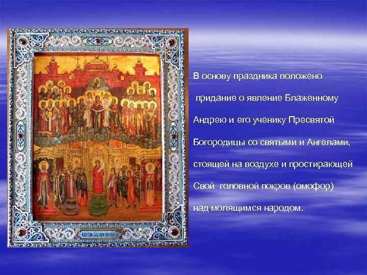 В основу праздника положено придание о явление Блаженному Андрею и его ученику Пресвятой Богородицы