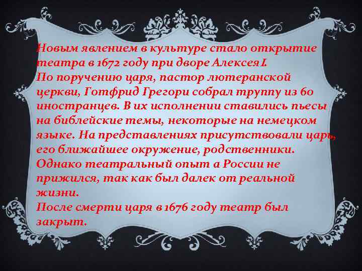 Новым явлением в культуре стало открытие театра в 1672 году при дворе Алексея. I.