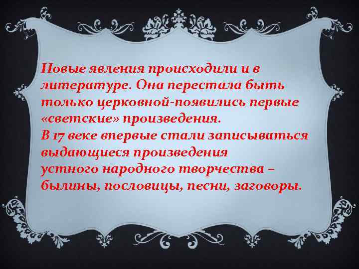 Новые явления происходили и в литературе. Она перестала быть только церковной-появились первые «светские» произведения.