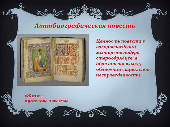 Автобиографическая повесть Ценность повести в воспроизведении мытарств лидера старообрядцев, в образности языка, обличении социальной