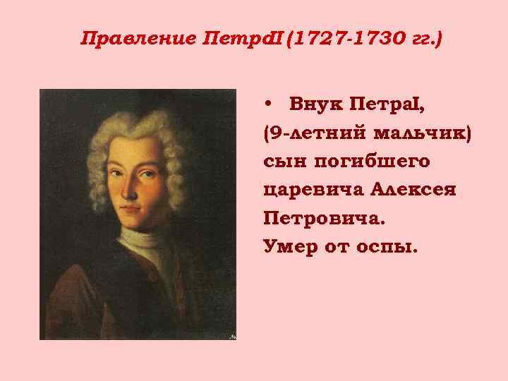 Правление Петра (1727 -1730 гг. ) II • Внук Петра. I, (9 -летний мальчик)