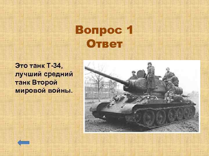 Вопрос 1 Ответ Это танк Т-34, лучший средний танк Второй мировой войны. 