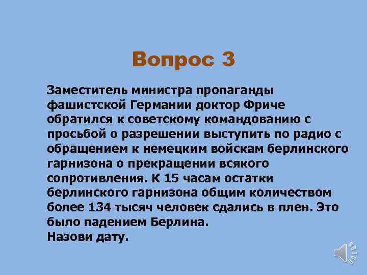 Вопрос 3 Заместитель министра пропаганды фашистской Германии доктор Фриче обратился к советскому командованию с