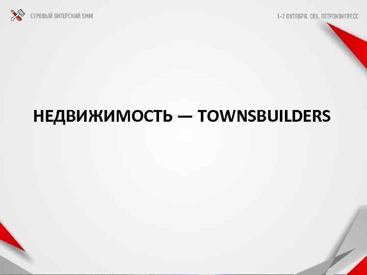 НЕДВИЖИМОСТЬ — TOWNSBUILDERS 