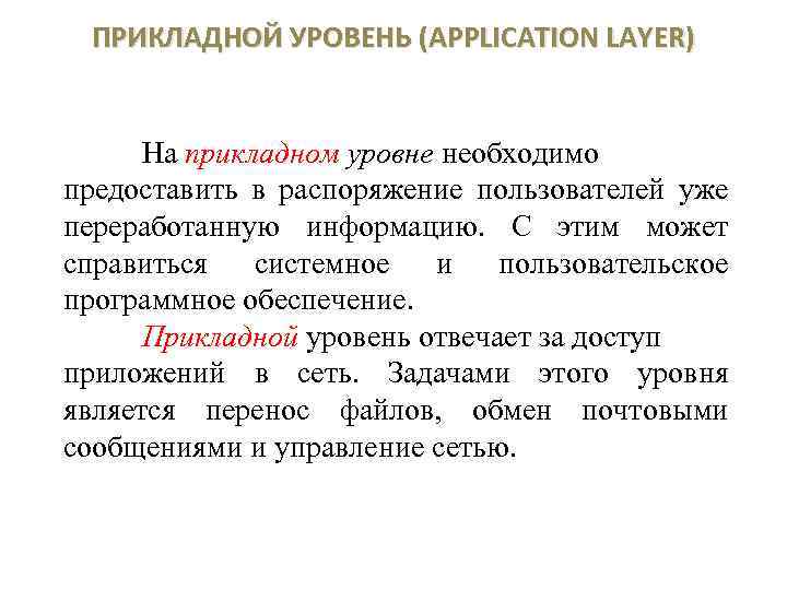 ПРИКЛАДНОЙ УРОВЕНЬ (APPLICATION LAYER) На прикладном уровне необходимо предоставить в распоряжение пользователей уже переработанную