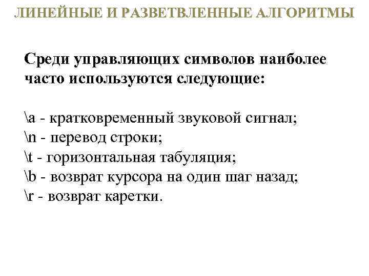 ЛИНЕЙНЫЕ И РАЗВЕТВЛЕННЫЕ АЛГОРИТМЫ Среди управляющих символов наиболее часто используются следующие: а кратковременный звуковой
