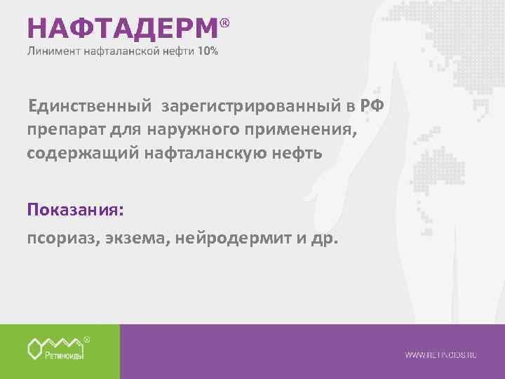 Единственный зарегистрированный в РФ препарат для наружного применения, содержащий нафталанскую нефть Показания: псориаз, экзема,