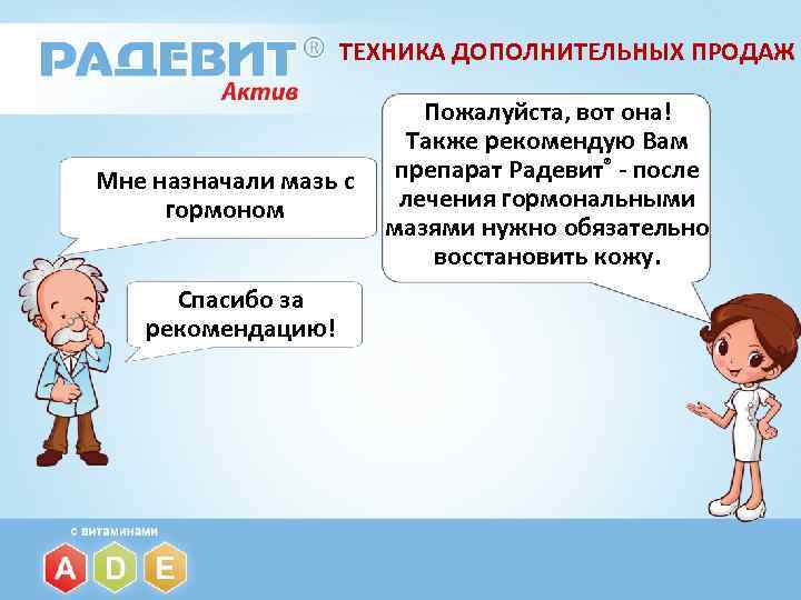 ТЕХНИКА ДОПОЛНИТЕЛЬНЫХ ПРОДАЖ Мне назначали мазь с гормоном Спасибо за рекомендацию! Пожалуйста, вот она!