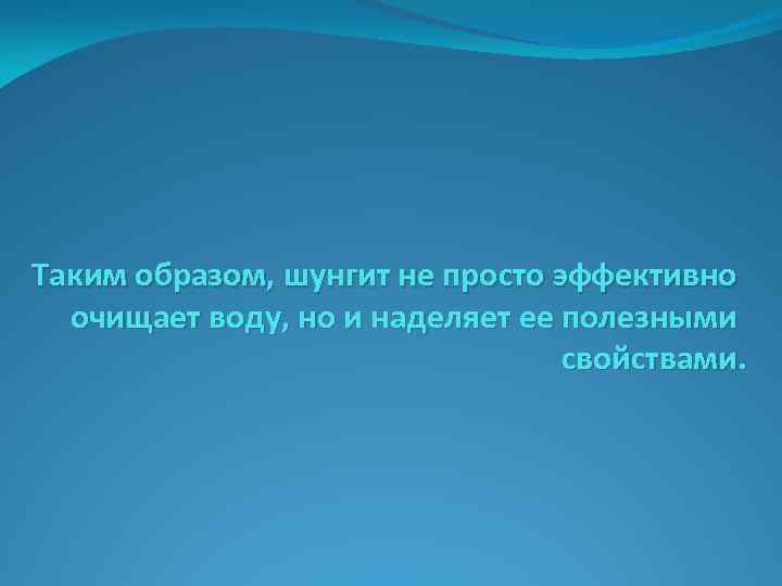 Таким образом, шунгит не просто эффективно очищает воду, но и наделяет ее полезными свойствами.