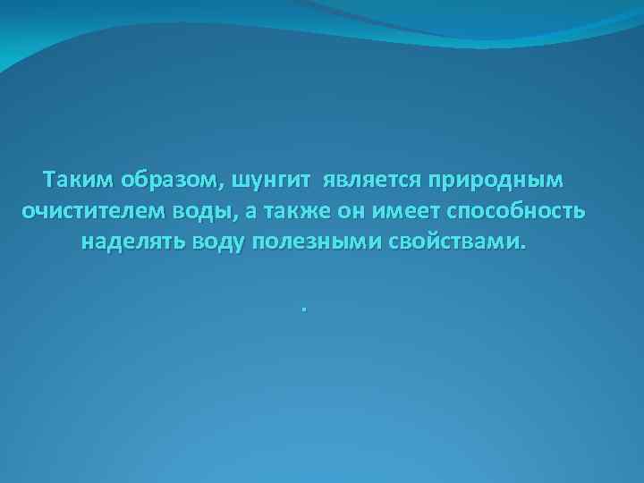 Таким образом, шунгит является природным очистителем воды, а также он имеет способность наделять воду
