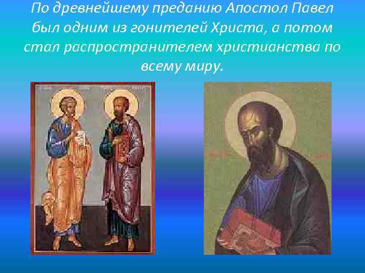 По древнейшему преданию Апостол Павел был одним из гонителей Христа, а потом стал распространителем