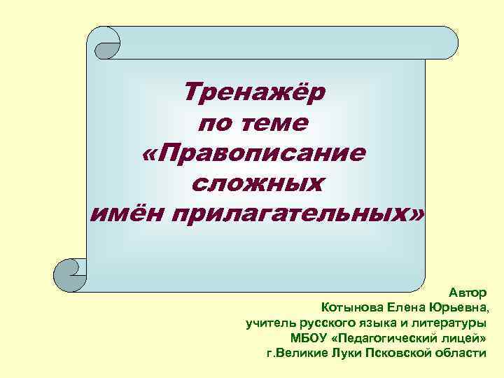 Тренажёр по теме «Правописание сложных имён прилагательных» Автор Котынова Елена Юрьевна, учитель русского языка