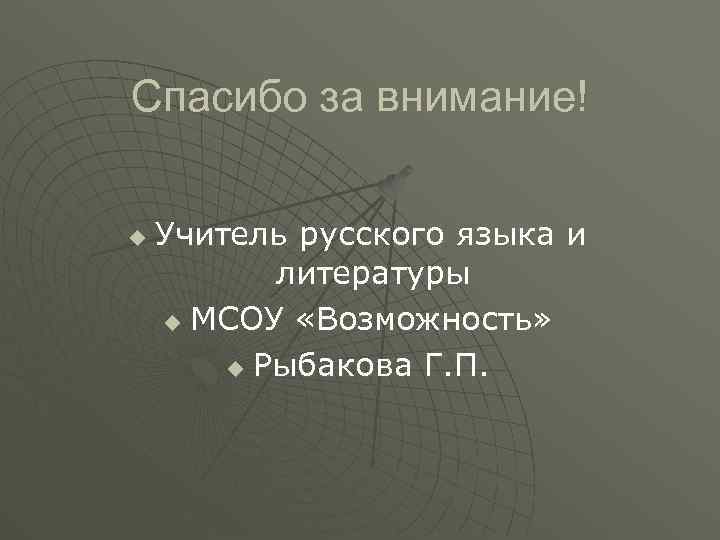 Спасибо за внимание! u Учитель русского языка и литературы u МСОУ «Возможность» u Рыбакова