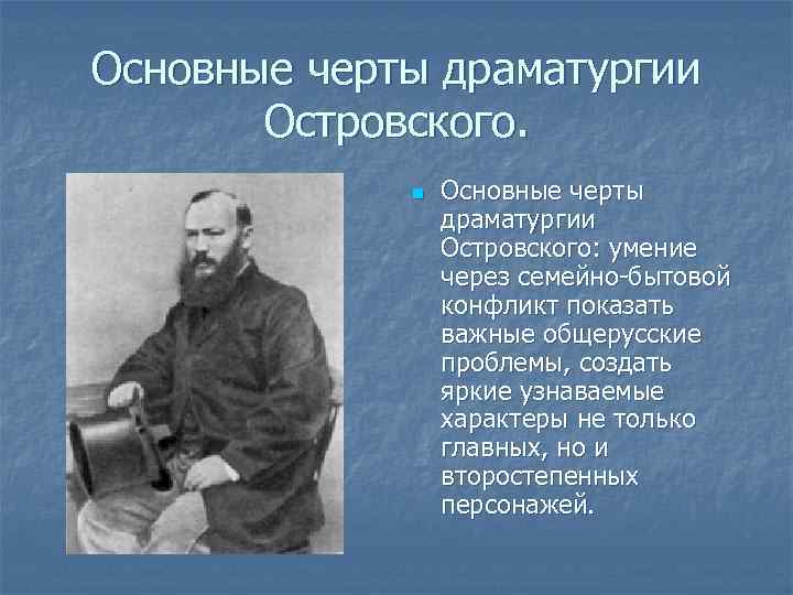 Основные черты драматургии Островского. n Основные черты драматургии Островского: умение через семейно-бытовой конфликт показать