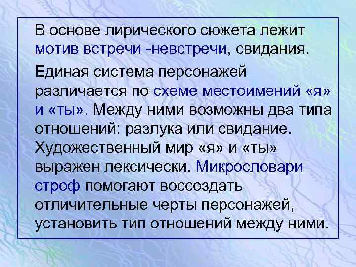  В основе лирического сюжета лежит мотив встречи -невстречи, свидания. Единая система персонажей различается