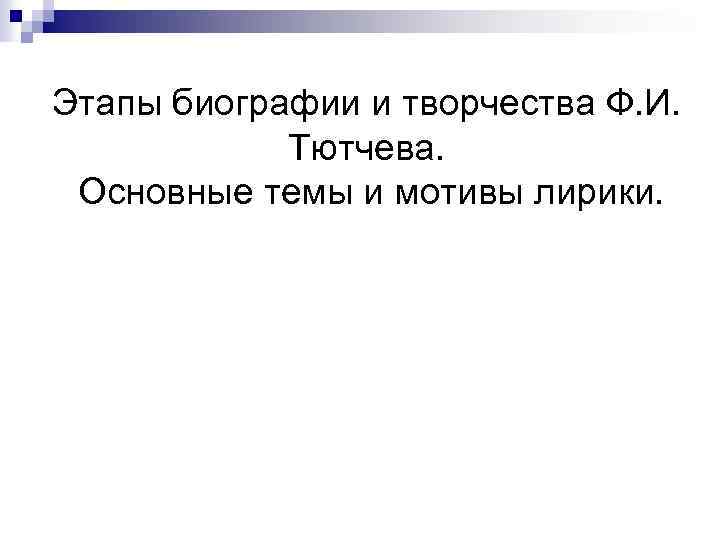 Этапы биографии и творчества Ф. И. Тютчева. Основные темы и мотивы лирики. 