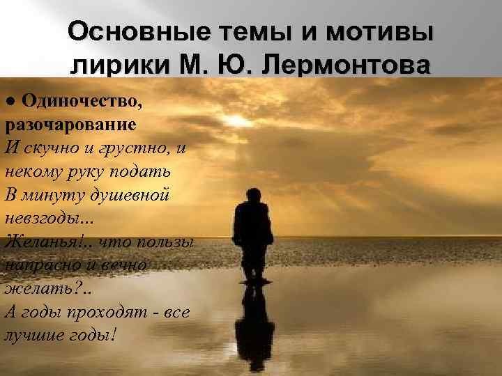 Основные темы и мотивы лирики М. Ю. Лермонтова ● Одиночество, разочарование И скучно и