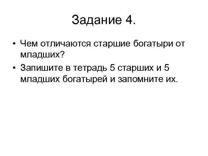 Задание 4. • Чем отличаются старшие богатыри от младших? • Запишите в тетрадь 5