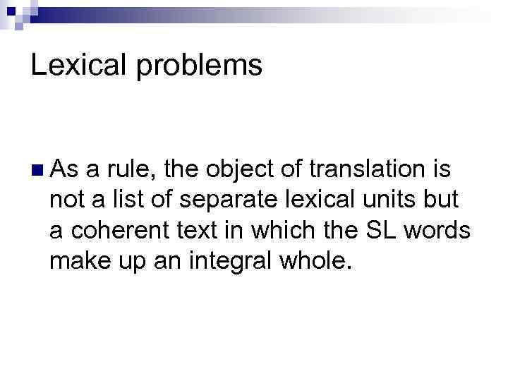 Lexical problems n As a rule, the object of translation is not a list