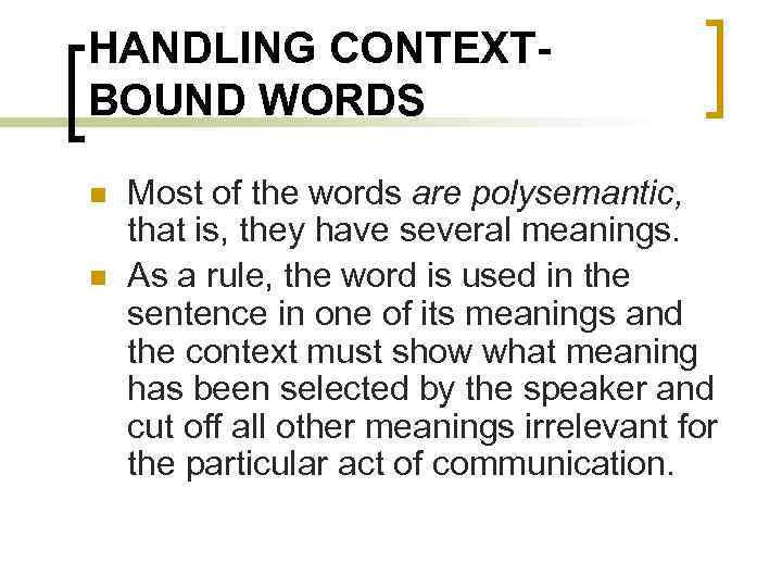 HANDLING CONTEXTBOUND WORDS n n Most of the words are polysemantic, that is, they