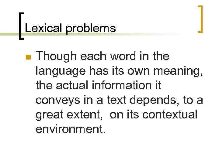 Lexical problems n Though each word in the language has its own meaning, the