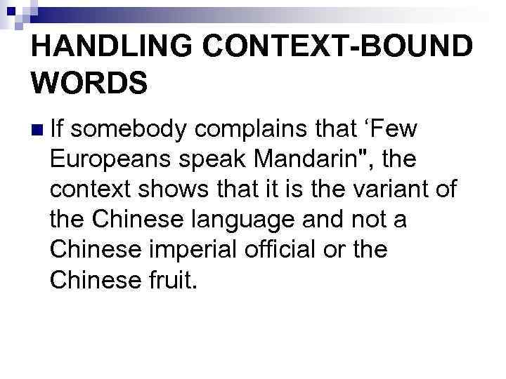 HANDLING CONTEXT-BOUND WORDS n If somebody complains that ‘Few Europeans speak Mandarin", the context
