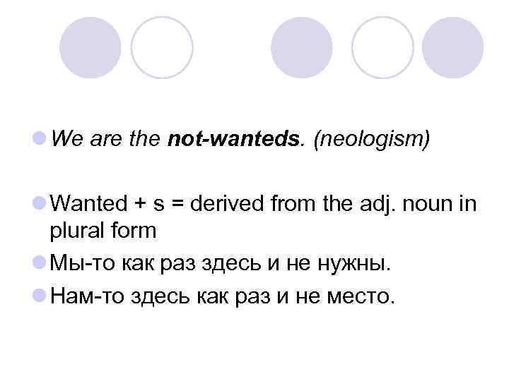 l We are the not-wanteds. (neologism) l Wanted + s = derived from the