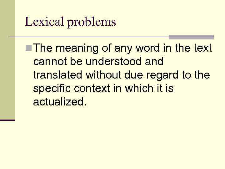 Lexical problems n The meaning of any word in the text cannot be understood