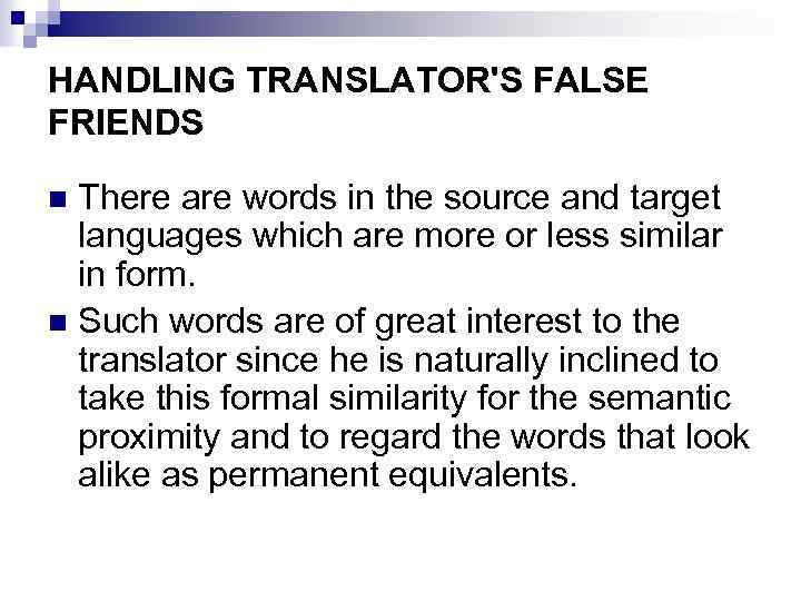 HANDLING TRANSLATOR'S FALSE FRIENDS There are words in the source and target languages which