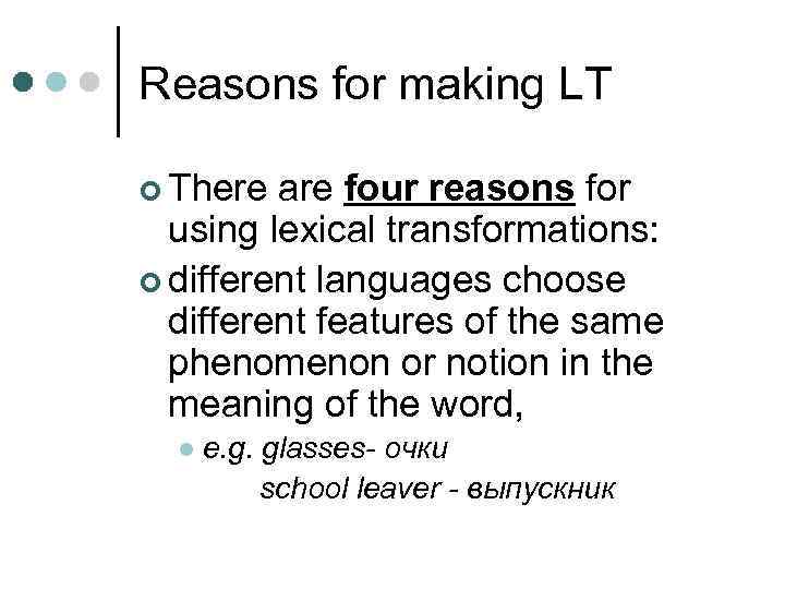 Reasons for making LT ¢ There are four reasons for using lexical transformations: ¢