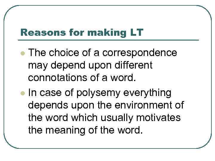Reasons for making LT The choice of a correspondence may depend upon different connotations