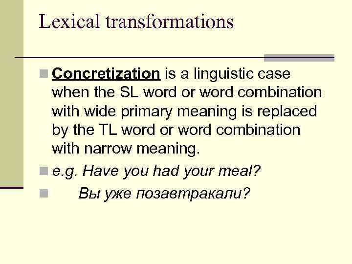 Lexical transformations n Concretization is a linguistic case when the SL word or word