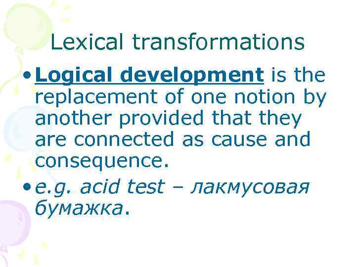 Lexical transformations • Logical development is the replacement of one notion by another provided