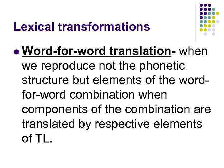 Lexical transformations l Word-for-word translation- when we reproduce not the phonetic structure but elements