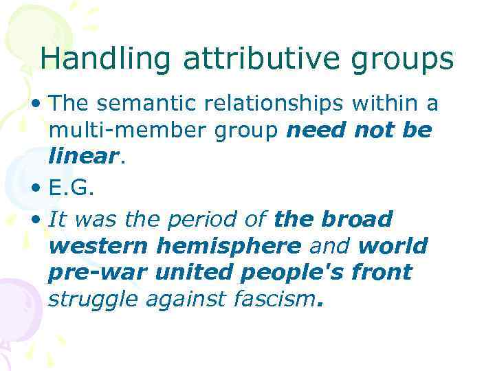 Handling attributive groups • The semantic relationships within a multi-member group need not be