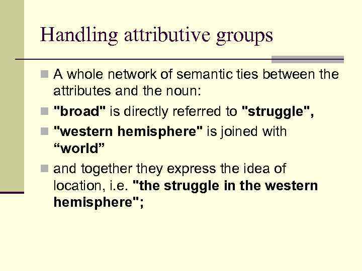 Handling attributive groups n A whole network of semantic ties between the attributes and