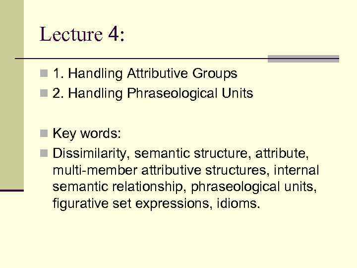 Lecture 4: n 1. Handling Attributive Groups n 2. Handling Phraseological Units n Key