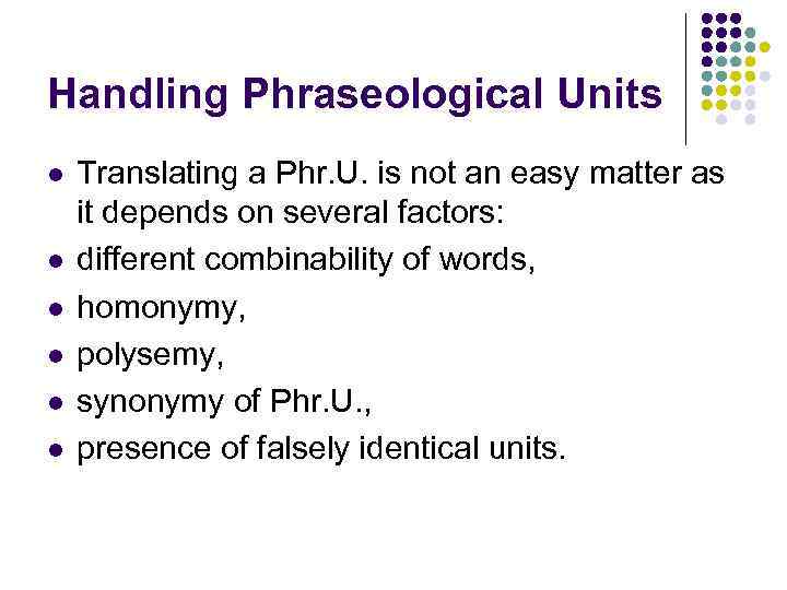 Handling Phraseological Units l l l Translating a Phr. U. is not an easy